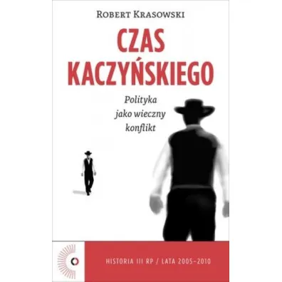 Czas Kaczy�skiego. Polityka jako wieczny konflikt * * - Robert Krasowski