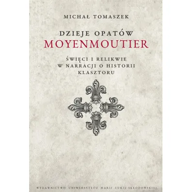 Dzieje Opat�w Moyenmoutier. �wi�ci i relikwie w narracji o historii klasztoru - Micha� Tomaszek