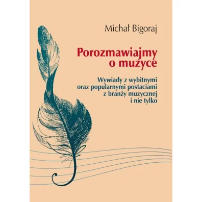 Porozmawiajmy o muzyce. Wywiady z wybitnymi oraz popularnymi postaciami z bran�y muzycznej i nie tylko - Micha� Bigoraj
