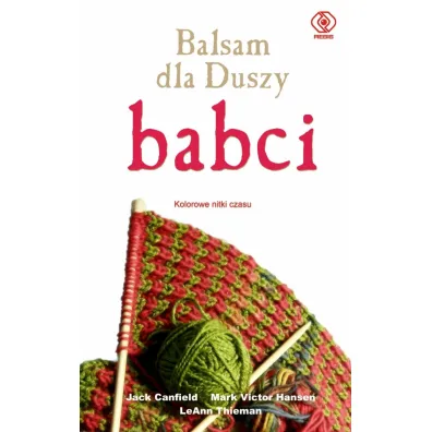 Balsam dla Duszy babci. Kolorowe nitki czasu - Jack Canfield, Mark Victor Hansen, LeAnn Thieman