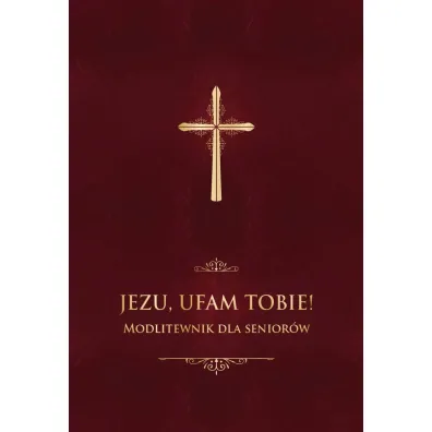 Jezu, ufam Tobie! Modlitewnik dla senior�w - bordo - Jerzy Ks Stranz