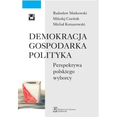 Demokracja gospodarka polityka - Miko�aj Cze�nik, Micha� Kotnarowski, Rados�aw Markowski