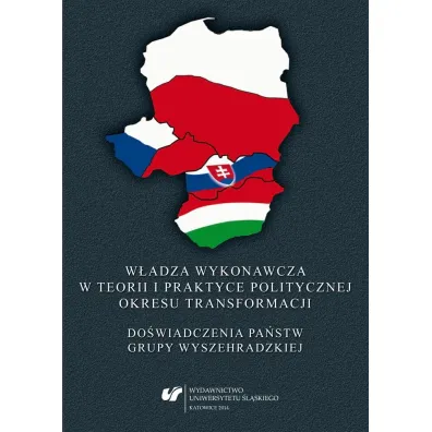 W�adza wykonawcza w teorii i praktyce politycznej okresu transformacji. Do�wiadczenia pa�stw Grupy Wyszehradzkiej - Anna Czy�, Robert Rajczyk, Red Marek  Bara�ski