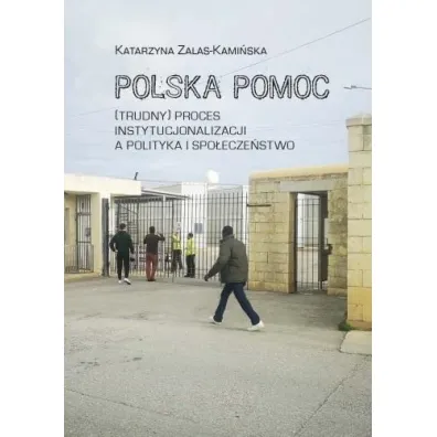 Polska pomoc. (Trudny) proces instytucjonalizacji - Katarzyna Zalas-Kami�ska