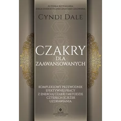 Czakry dla zaawansowanych. Kompleksowy przewodnik efektywnej pracy z energi czakr i metodzie czterech cieek uzdrawiania - Cyndi Dale