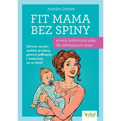 Fit Mama bez spiny. Prosty, holistyczny plan dla zabieganych mam - Natalia Dolata