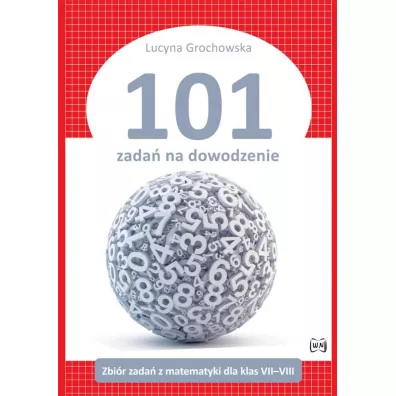 101 zada� na dowodzenie. Zbi�r zada� z matematyki dla klas 7&ndash;8 - Lucyna  Grochowska