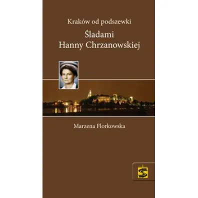 Krak�w od podszewki �ladami Hanny Chrzanowskiej - Marzena Florkowska