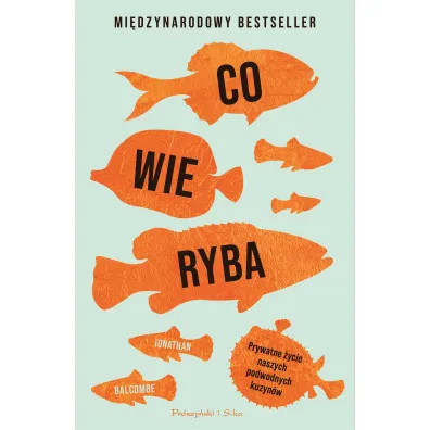 Co wie ryba. Prywatne �ycie naszych podwodnych kuzyn�w - Jonathan  Balcombe