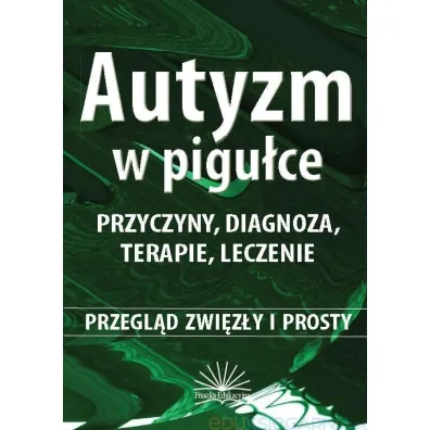Autyzm w pigu�ce. Przyczyny, diagnoza, terapie, leczenie. Przegl�d zwi�z�y i prosty - Ewa Niezgoda