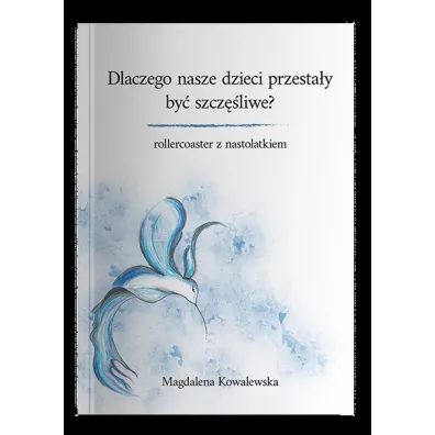 Dlaczego nasze dzieci przesta�y by� szcz�liwe? Rollercoaster z nastolatkiem - Magdalena  Kowalewska