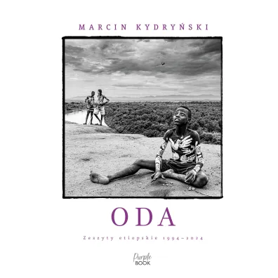 Oda. Zeszyty etiopskie 1994-2024 - Marcin Kydry�ski