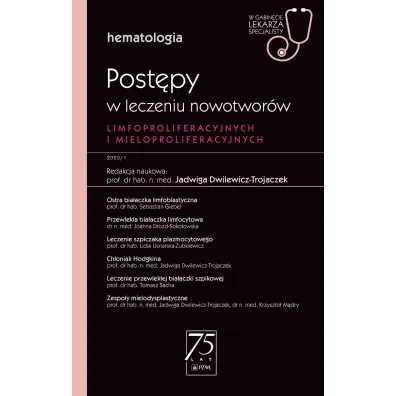 Post�py w leczeniu nowotwor�w limfoproliferacyjnych i mieloproliferacyjnych. Hematologia. W gabinecie lekarza specjalisty - Jadwiga Dwilewicz-Trojaczek