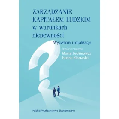 Zarz�dzanie kapita�em ludzkim w warunkach niepewno�ci. Wyzwania i implikacje - Marta Juchnowicz, Hanna  Kinowska
