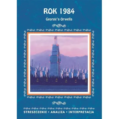 "Rok 1984" G. Orwella. Streszczenie, analiza... - Ilona Kulik