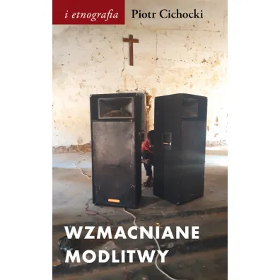 Wzmacniane modlitwy. D�wi�k w spo�eczno-duchowych �wiatach postkolonii - Piotr Cichocki