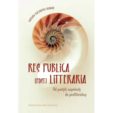 Res publica (post) litteraria. Od poetyki wsp�lnoty do postliteratury - Barbara  Kaszowska-Wandor