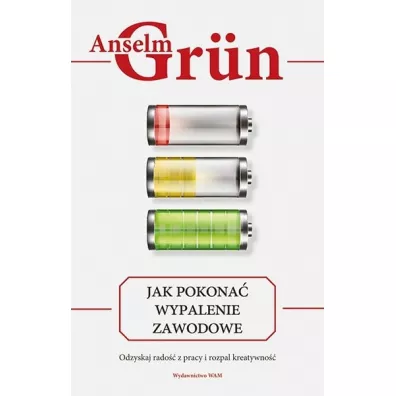 Jak pokona wypalenie zawodowe. Odzyskaj rado z pracy i rozpal kreatywno - Anselm Grun