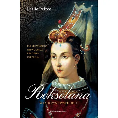Roksolana. W�adczyni Wschodu - Leslie Peirce