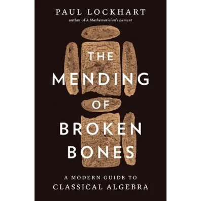 The Mending of Broken Bones. A Modern Guide to Classical Algebra wer. angielska - Paul Lockhart