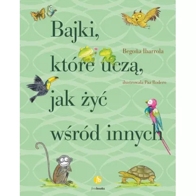 Bajki, kt�re ucz� jak �y� w�r�d innych - Begona Ibarrola