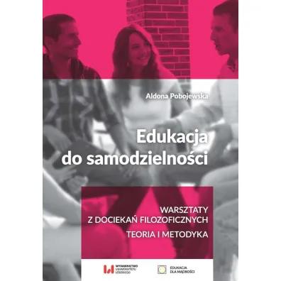 Edukacja do samodzielno�ci. Warsztaty z docieka� filozoficznych. Teoria i metody - Aldona Pobojewska
