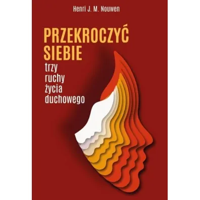 PRZEKROCZY� SIEBIE. TRZY RUCHY �YCIA DUCHOWEGO - Henri J.M. Nouwen