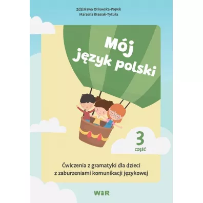 M�j j�zyk polski. �wiczenia z gramatyki dla dzieci z zaburzeniami komunikacji j�zykowej. Cz�� 3 - Zdzis�awa Or�owska-Popek, Marzena  B�asiak-Tytu�a