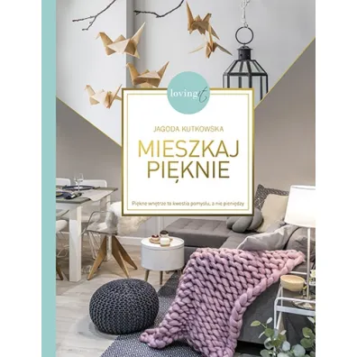 Mieszkaj pi�knie pi�kne wn�trze to kwestia pomys�u a nie pieni�dzy - Jagoda  Kutkowska