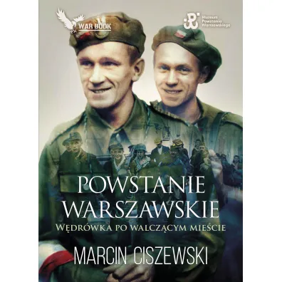 Powstanie Warszawskie. W�dr�wka po walcz�cym mie�cie - Marcin Ciszewski