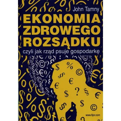 Ekonomia zdrowego rozs�dku, czyli jak rz�d psuje gospodark� - John Tamny