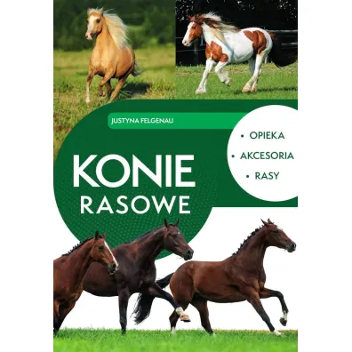 Konie rasowe. Opieka, akcesoria, rasy - Justyna Felgenau