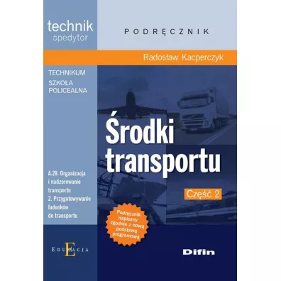 �rodki transportu. Technik spedytor. Kwalifikacja A.28. Organizacja i nadzorowanie transportu. 2. Przygotowanie �adunk�w do transportu. Podr�cznik. Cz�� 2 - Rados�aw Kacperczyk