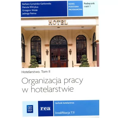 Organizacja pracy w hotelarstwie. Hotelarstwo. Podr�cznik do nauki zawodu technik hotelarstwa. Tom II. Cz�� 1. Szko�y ponadgimnazjalne - Barbara Cyma�ska-Garbowska, Grzegorz Wolak, Danuta Witrykus, Jadwiga Pietras