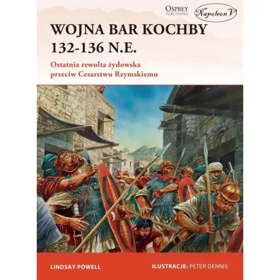 Wojna Bar Kochby 132-136 n.e. Ostatnia rewolta �ydowska przeciw Cesarstwu Rzymskiemu - Lindsay  Powell