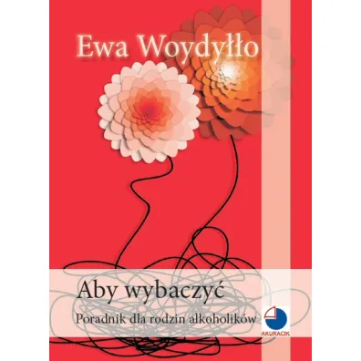 Aby wybaczy�. Poradnik dla rodzin alkoholik�w - Ewa Woydy��o