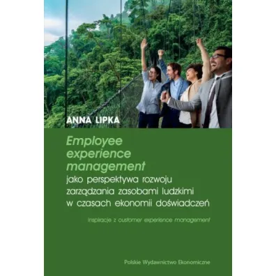 Employee experience management jako perspektywa rozwoju zarz�dzania zasobami ludzkimi w czasach ekonomii do�wiadcze� - Anna Lipka