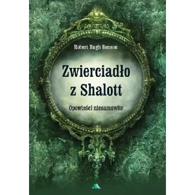 Zwierciad�o z Shalott. Opowie�ci niesamowite - Robert Hugh Benson