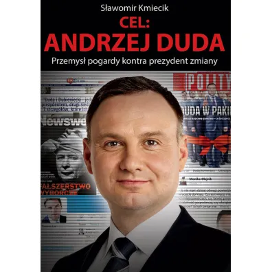 Cel: Andrzej Duda. Przemys� pogardy kontra prezydent zmiany - S�awomir Kmiecik