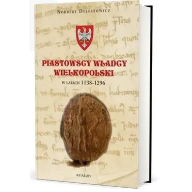 Piastowscy w�adcy Wielkopolski w latach 1138-1296 - Norbert Delestowicz