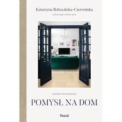 Pomys� na dom. Poradnik projektowania - Katarzyna  Boboci�ska-Czerwi�ska