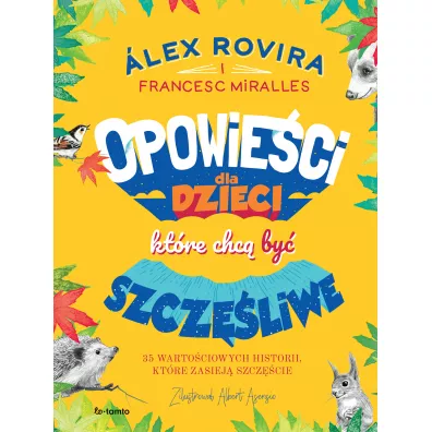 Opowie�ci dla dzieci, kt�re chc� by� szcz�liwe. 35 warto�ciowych historii, kt�re zasiej� szcz�cie - Alex Rovira, Francesc Miralles