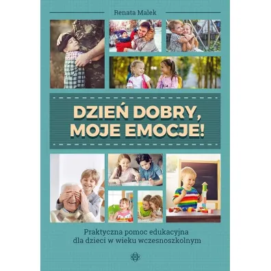 Dzie� dobry, moje emocje! Praktyczna pomoc edukacyjna dla dzieci w wieku wczesnoszkolnym