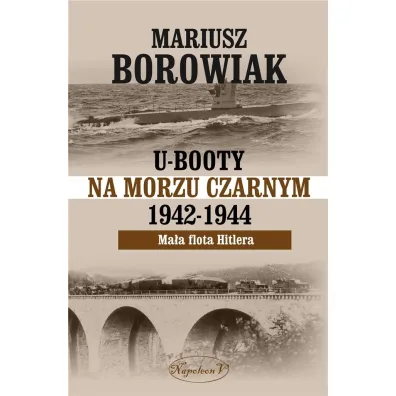 U-Booty na Morzu Czarnym 1942-1944. Ma�a flota Hitlera - Mariusz Borowiak