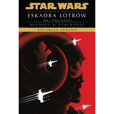 Star Wars. Kolekcja Legend. Eskadra �otr�w. Cykl X-wingi. Tom 1 - Michael A Stackpole
