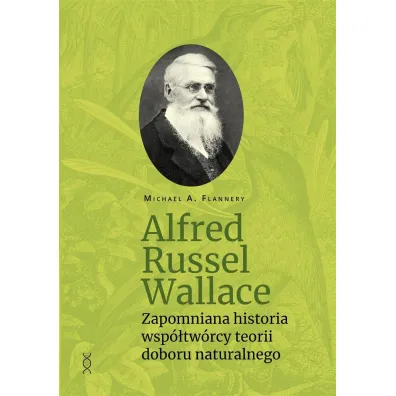 Alfred Russel Wallace. Zapomniana historia wsp�tw�rcy teorii doboru naturalnego - Michael A. Flannery