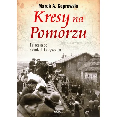 Kresy na pomorzu tu�aczka pod ziemiach odzyskanych - Marek A. Koprowski