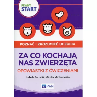 Pewny start. Pozna� i zrozumie� uczucia. Za co kochaj� nas zwierz�ta. Opowiastki z �wiczeniami - Izabela Fornalik, Mirella  Michalewska