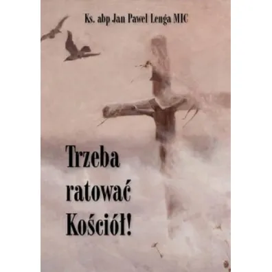 Trzeba ratowa� Ko�ci�! - Ks Abp Lenga Jan Pawe�