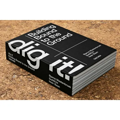 Bjarne Mastenbroek. Dig it! Building Bound to the Ground